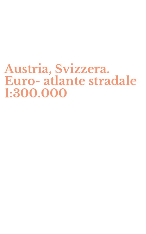 Austria, Svizzera. Euro-atlante stradale 1:300.000
