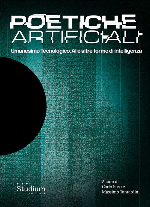 Poetiche artificiali. Umanesimo tecnologico, AI e altre forme di intelligenza