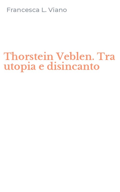 Thorstein Veblen. Tra utopia e disincanto