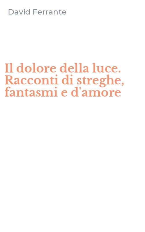 Il dolore della luce. Racconti di streghe, fantasmi e d'amore