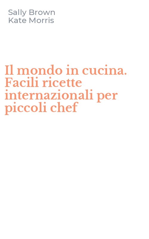 Il mondo in cucina. Facili ricette internazionali per piccoli chef