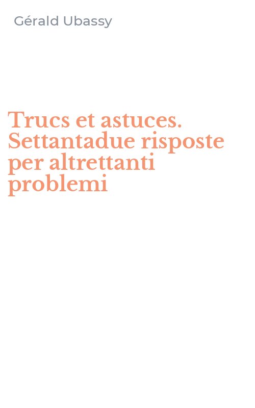 Trucs et astuces. Settantadue risposte per altrettanti problemi