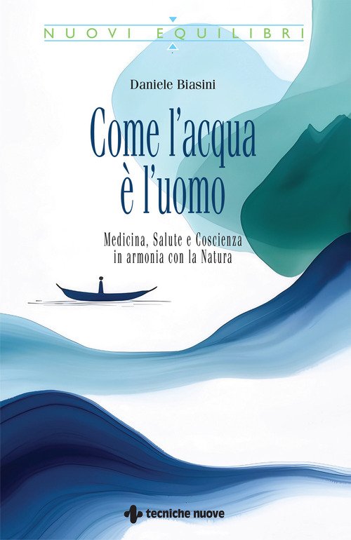 Come l'acqua è l'uomo. Medicina, salute e coscienza in armonia con la natura