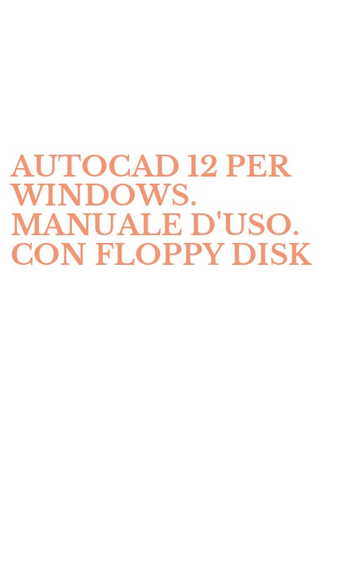 AUTOCAD 12 PER WINDOWS. MANUALE D'USO. CON FLOPPY DISK