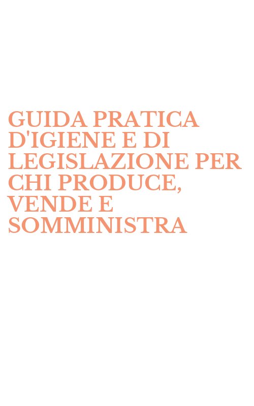GUIDA PRATICA D'IGIENE E DI LEGISLAZIONE PER CHI PRODUCE, VENDE E SOMMINISTRA