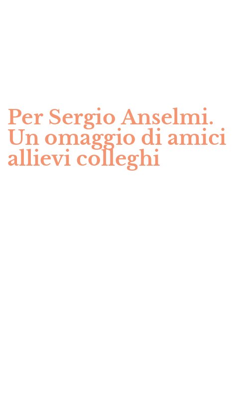 Per Sergio Anselmi. Un omaggio di amici allievi colleghi