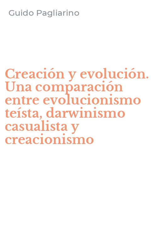 Creación y evolución. Una comparación entre evolucionismo teísta, darwinismo casualista y creacionismo
