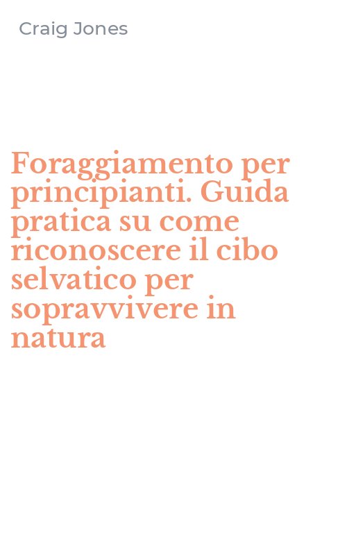 Foraggiamento per principianti. Guida pratica su come riconoscere il cibo selvatico per sopravvivere in natura