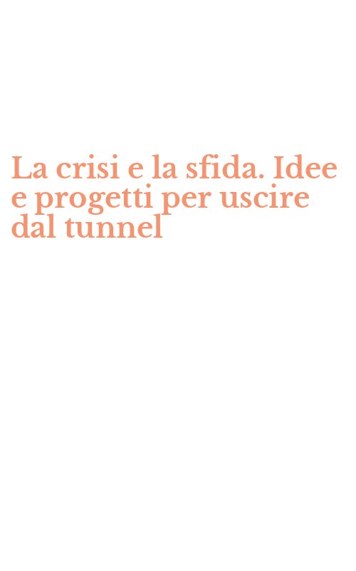La crisi e la sfida. Idee e progetti per uscire dal tunnel
