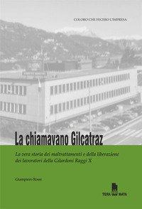La chiamavano Gilcatraz. Il caso Gilardoni: la vera storia dei maltrattamenti e del riscatto dei lavoratori
