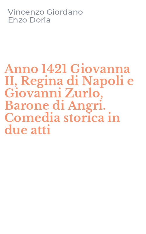 Anno 1421 Giovanna II, Regina di Napoli e Giovanni Zurlo, Barone di Angri. Comedia storica in due atti