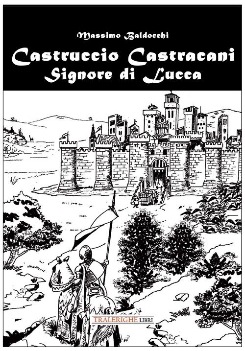 Castruccio Castracani. Signore di Lucca