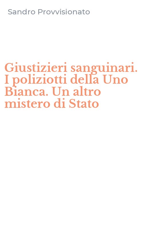 Giustizieri sanguinari. I poliziotti della Uno Bianca. Un altro mistero di Stato