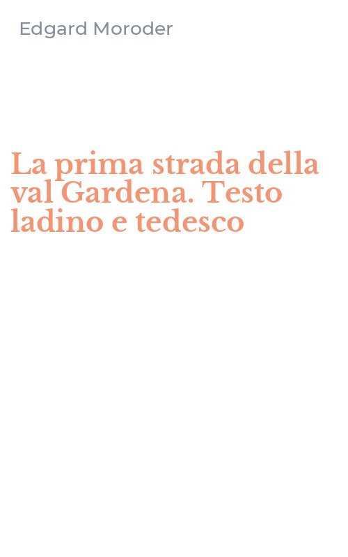 La prima strada della val Gardena. Testo ladino e tedesco