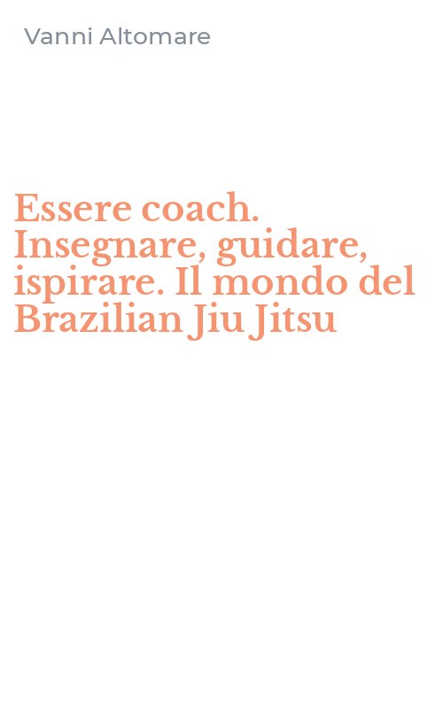 Essere coach. Insegnare, guidare, ispirare. Il mondo del Brazilian Jiu Jitsu