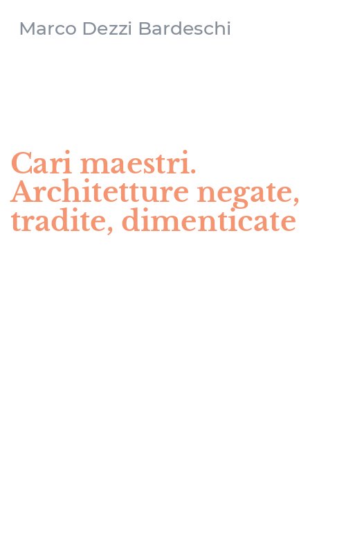 Cari maestri. Architetture negate, tradite, dimenticate