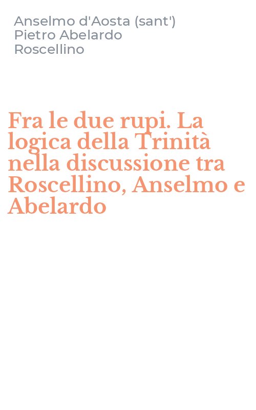 Fra le due rupi. La logica della Trinità nella discussione tra Roscellino, Anselmo e Abelardo