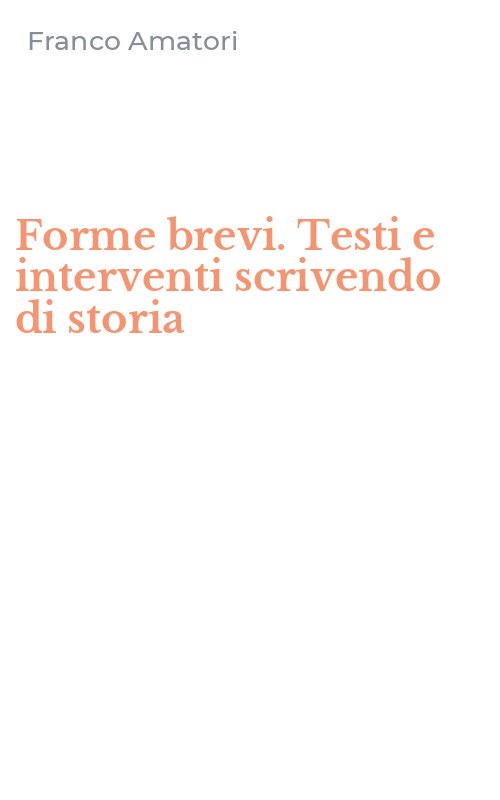 Forme brevi. Testi e interventi scrivendo di storia