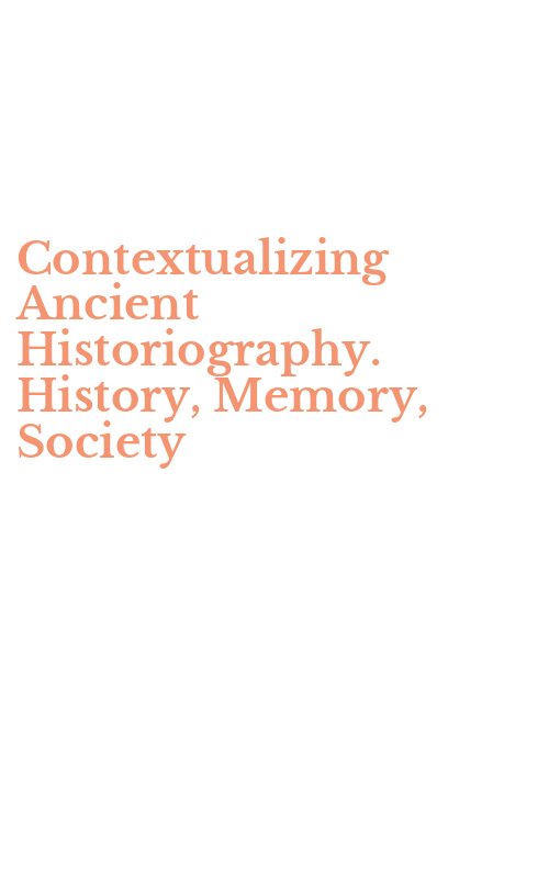 Contextualizing Ancient Historiography. History, Memory, Society