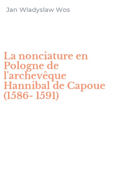 La nonciature en Pologne de l'archevêque Hannibal de Capoue (1586-1591)