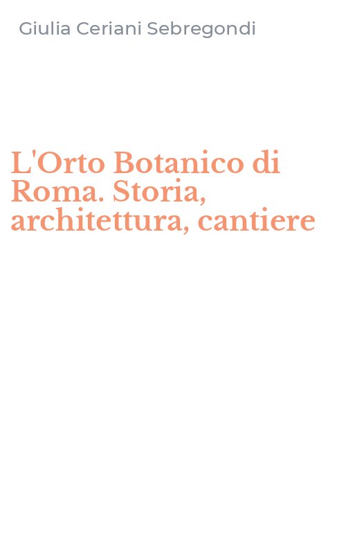 L'Orto Botanico di Roma. Storia, architettura, cantiere