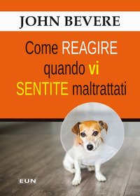 Come reagire quando vi sentite maltrattati