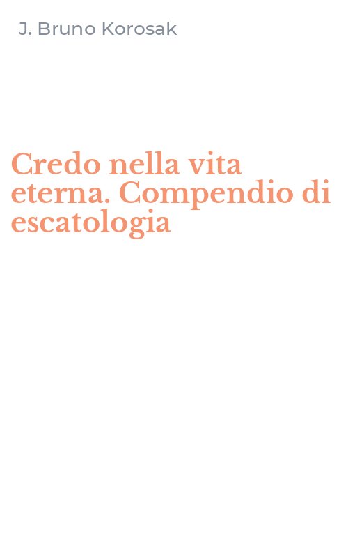 Credo nella vita eterna. Compendio di escatologia