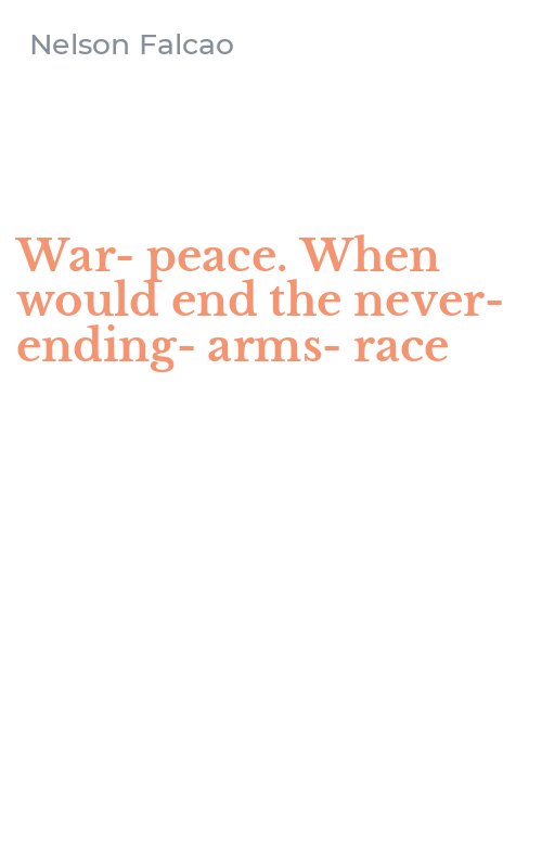 War-peace. When would end the never-ending-arms-race