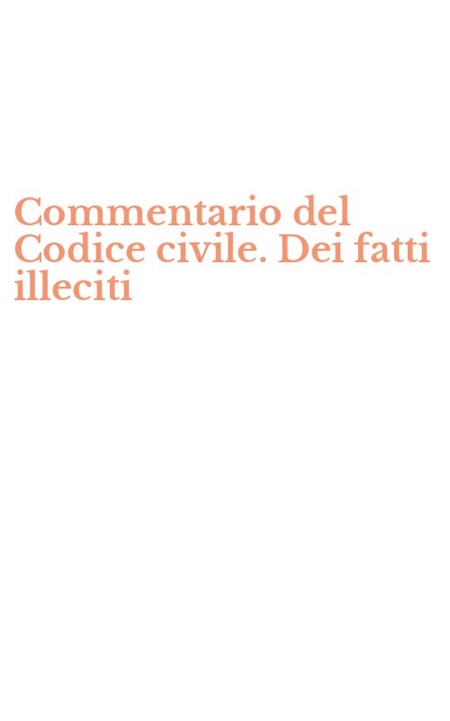 Commentario del Codice civile. Dei fatti illeciti