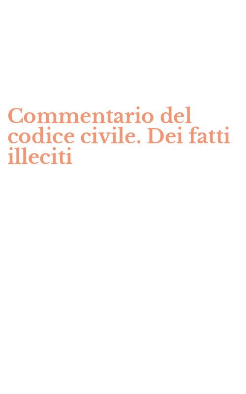 Commentario del codice civile. Dei fatti illeciti