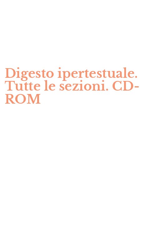 Digesto ipertestuale. Tutte le sezioni. CD-ROM