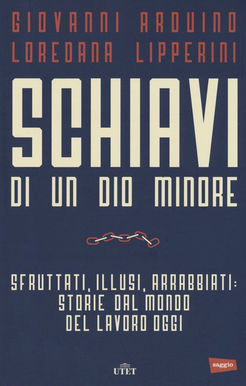 Schiavi di un dio minore. Sfruttati, illusi, arrabbiati: storie dal mondo del lavoro di oggi