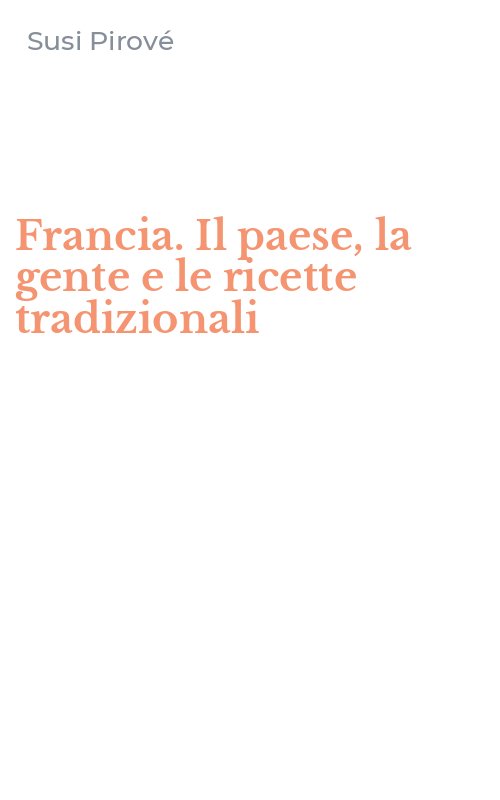 Francia. Il paese, la gente e le ricette tradizionali