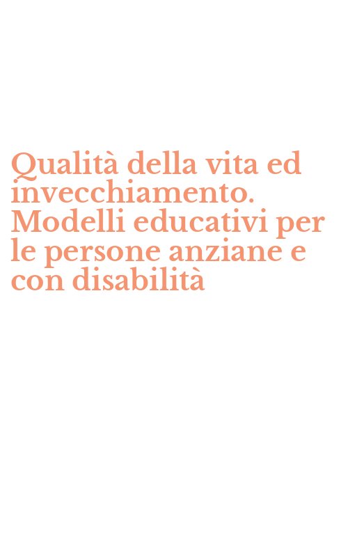 Qualità della vita ed invecchiamento. Modelli educativi per le persone anziane e con disabilità