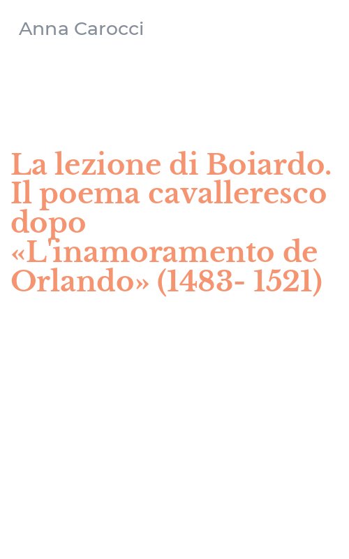 La lezione di Boiardo. Il poema cavalleresco dopo «L'inamoramento de Orlando» (1483-1521)