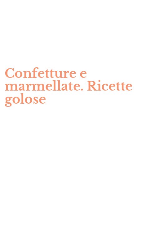 Confetture e marmellate. Ricette golose
