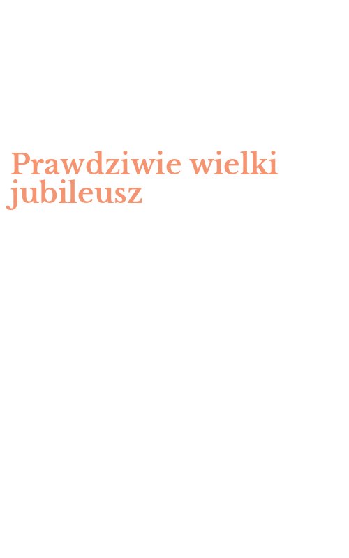 Prawdziwie wielki jubileusz