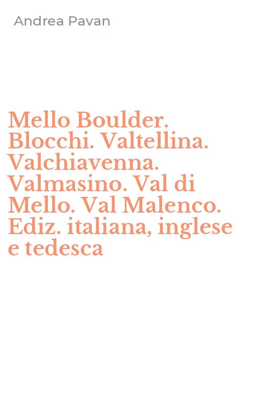 Mello Boulder. Blocchi. Valtellina. Valchiavenna. Valmasino. Val di Mello. Val Malenco. Ediz. italiana, inglese e tedesca
