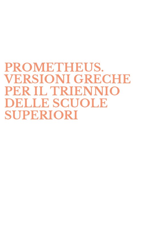 PROMETHEUS. VERSIONI GRECHE PER IL TRIENNIO DELLE SCUOLE SUPERIORI