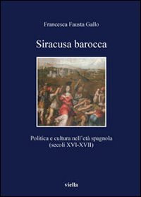 Siracusa barocca. Politica e cultura nell'età spagnola (secoli XVI-XVII)