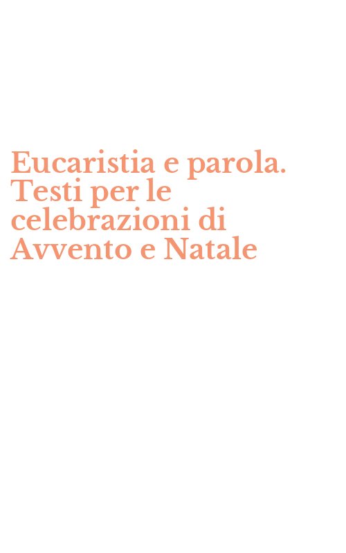 Eucaristia e parola. Testi per le celebrazioni di Avvento e Natale