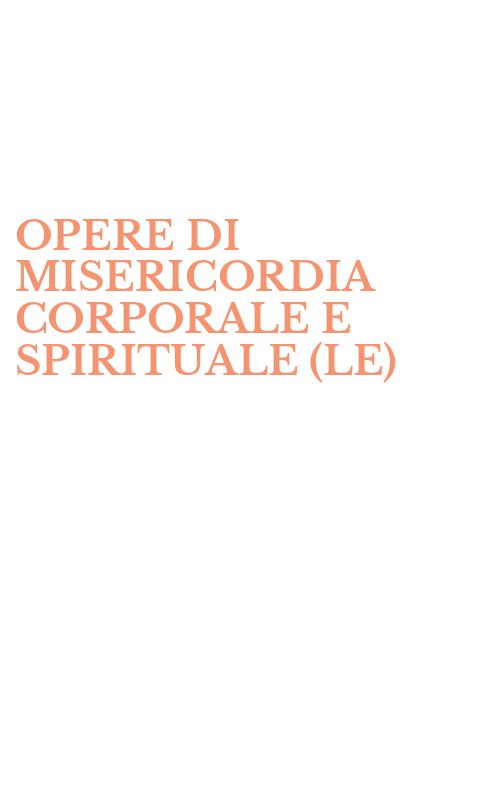 OPERE DI MISERICORDIA CORPORALE E SPIRITUALE (LE)