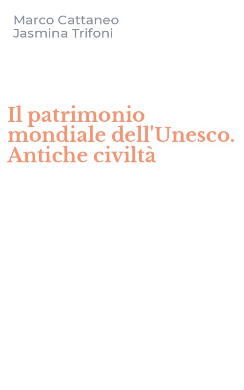 Il patrimonio mondiale dell'Unesco. Antiche civiltà