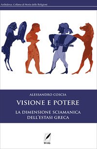 Visione e potere. La dimensione sciamanica dell'estasi greca