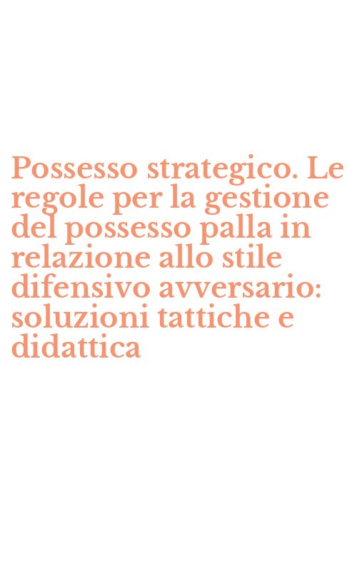Possesso strategico. Le regole per la gestione del possesso palla in relazione allo stile difensivo avversario: soluzioni tattiche e didattica