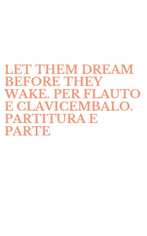 LET THEM DREAM BEFORE THEY WAKE. PER FLAUTO E CLAVICEMBALO. PARTITURA E PARTE