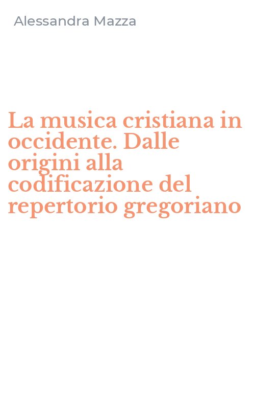 La musica cristiana in occidente. Dalle origini alla codificazione del repertorio gregoriano