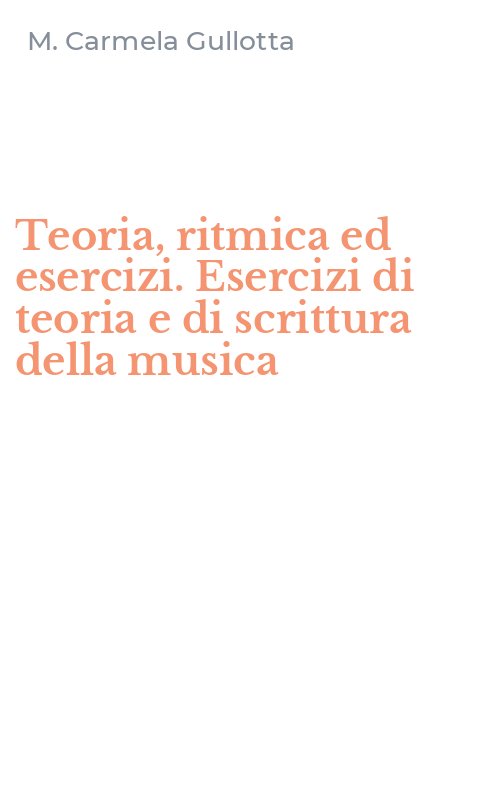Teoria, ritmica ed esercizi. Esercizi di teoria e di scrittura della musica