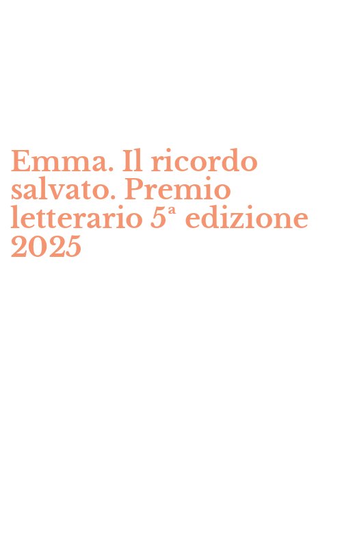 Emma. Il ricordo salvato. Premio letterario 5ª edizione 2025