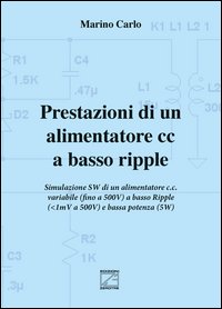 Prestazioni di un alimentatore cc a basso ripple. Simulazione SW di un alimentatore c.c. variabile (fino a 500V) a basso ripple (da 1mV a 500V) e bassa potenza (5W)